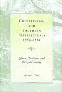 Conservatism and Southern Intellectuals, 1789-1861: Liberty, Tradition, and the Good Society (Hardcover)