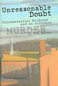 Unreasonable Doubt: Circumstantial Evidence and an Ordinary Murder in New Haven Volume 1 (Hardcover)