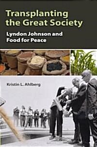 Transplanting the Great Society, 1: Lyndon Johnson and Food for Peace (Hardcover)