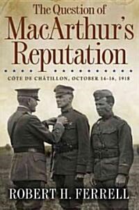 The Question of Macarthurs Reputation: C?e de Ch?illon, October 14-16, 1918 Volume 1 (Hardcover)