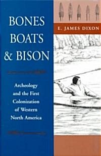 Bones, Boats, & Bison: Archeology and the First Colonization of Western North America (Paperback)