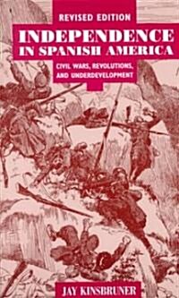 Independence in Spanish America: Civil Wars, Revolutions, and Underdevelopment (Paperback, 2, Revised)