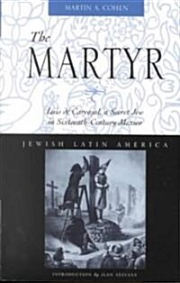 The Martyr: Luis de Carvajal, a Secret Jew in Sixteenth-Century Mexico (Paperback, Revised)