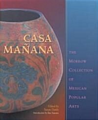 Casa Ma?na: The Morrow Collection of Mexican Popular Arts (Hardcover)