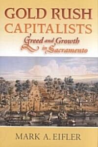 Gold Rush Capitalists: Greed and Growth in Sacramento (Hardcover)