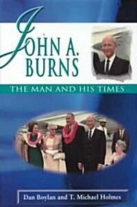 John A. Burns: The Man and His Times (Hardcover)