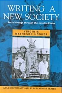 Writing a New Society: Social Change Through the Novel in Malay (Hardcover)