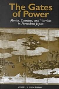 The Gates of Power: Monks, Courtiers, and Warriors in Premodern Japan (Paperback)