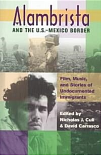 Alambrista and the U.S.-Mexico Border: Film, Music, and Stories of Undocumented Immigrants [With CD Movie Soundtrack and DVD Directors Cut Alambrista (Hardcover)