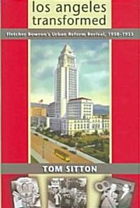 Los Angeles Transformed: Fletcher Bowrons Urban Reform Revival, 1938-1953 (Hardcover)