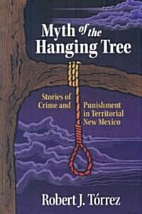 Myth of the Hanging Tree: Stories of Crime and Punishment in Territorial New Mexico (Paperback)