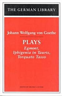 Plays: Johann Wolfgang von Goethe : Egmont, Iphigenia in Tauris, Torquato Tasso (Paperback)