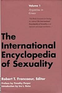 International Encyclopedia of Sexuality: Three Volume Set Volume 1: Argentina to Greece Volume 2: India to South Africa Volume 3: Spain to Th (Hardcover)