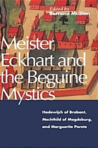 Meister Eckhart and the Beguine Mystics : Hadewijch of Brabant, Mechthild of Magdeburg, and Marguerite Porete (Paperback)
