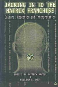 Jacking In To the Matrix Franchise : Cultural Reception and Interpretation (Paperback)