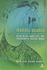 Perverse Midrash : Oscar Wilde, Andre Gide,and Censorship of Biblical Drama (Paperback)