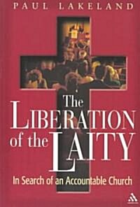 The Liberation of the Laity : In Search of an Accountable Church (Paperback)