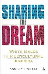 Sharing the Dream : White Males in Multicultural America (Hardcover)