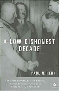 A Low, Dishonest Decade : The Great Powers, Eastern Europe and the Economic Origins of World War II, 1930-1941 (Paperback)