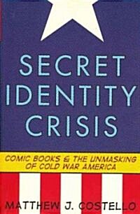 Secret Identity Crisis : Comic Books and the Unmasking of Cold War America (Paperback)