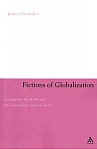 Fictions of Globalization : Consumption, the Market and the Contemporary American Novel (Paperback)