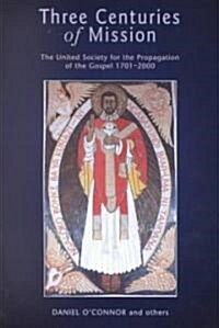 Three Centuries of Mission : The United Society for the Propagation of the Gospel 1701-2000 (Paperback)