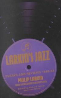 Larkin's jazz : essays and reviews, 1940-84