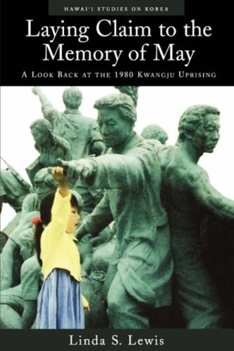 Laying Claim to the Memory of May: A Look Back at the 1980 Kwangju Uprising (Paperback)