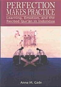 Perfection Makes Practice: Learning, Emotion, and the Recited Quran in Indonesia (Hardcover)