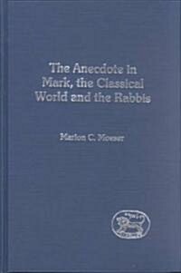The Anecdote in Mark, the Classical World and the Rabbis: A Study of Brief Stories in the Demonax, the Mishnah, and Mark 8:27-10:45 (Hardcover)