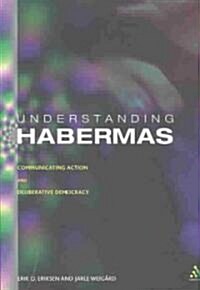 Understanding Habermas : Communicating Action and Deliberative Democracy (Paperback)