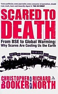 Scared to Death : From BSE to Global Warming: Why Scares are Costing Us the Earth (Hardcover)
