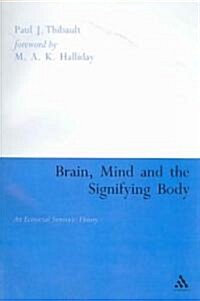Brain, Mind and the Signifying Body : An Ecosocial Semiotic Theory (Paperback, New ed)