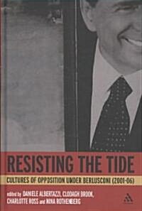 Resisting the Tide : Cultures of Opposition Under Berlusconi (2001-06) (Hardcover)