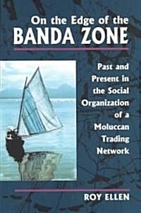 On the Edge of the Banda Zone: Past and Present in the Social Organization of a Moluccan Trading Network (Hardcover)