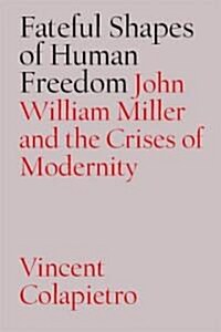 Fateful Shapes of Human Freedom: John William Miller and the Crises of Modernity (Hardcover)