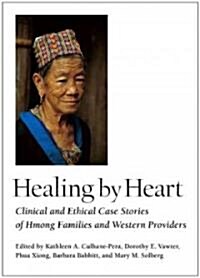 Healing by Heart: Clinical and Ethical Case Stories of Hmong Families and Western Providers (Hardcover)