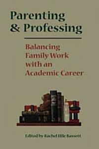 Parenting and Professing: Balancing Family Work with an Academic Career (Hardcover)