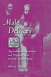 Male Delivery: Reproduction, Effeminacy, and Pregnant Men in Early Modern Spain (Paperback)