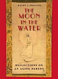 The Moon in the Water: Reflections on an Aging Parent (Hardcover)