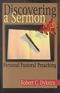 Discovering a Sermon: Personal Pastoral Preaching (Paperback)