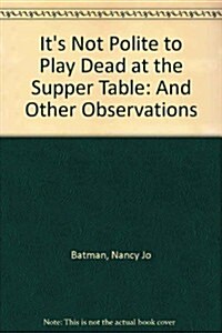 Its Not Polite to Play Dead at the Supper Table (Paperback)