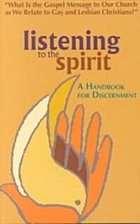 Listening to the Spirit: A Handbook for Discernment: What Is the Gospel Message to Our Church as We Relate to Gay and Lesbian Christians? (Paperback)