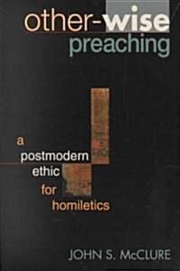 Other-Wise Preaching: A Postmodern Ethic for Homiletics (Paperback)