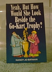 Yeah, but How Would She Look Beside the Go-Kart Trophy (Paperback)