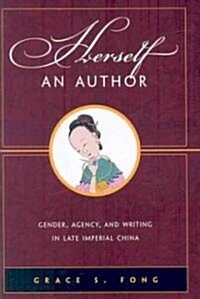 Herself an Author: Gender, Agency, and Writing in Late Imperial China (Hardcover)