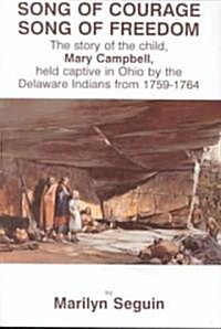 Song of Courage, Song of Freedom: The Story of the Child, Mary Campbell, Held Captive in Ohio by the Delaware Indians from 1759-1764                   (Paperback)