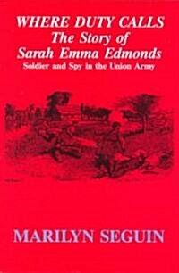 Where Duty Calls: The Story of Sarah Emma Edmonds, Soldier and Spy in the Union Army (Paperback)