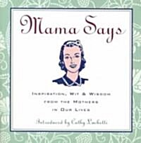 Mama Says: Inspiration, Wit, & Wisdom from the Mothers in Our Lives (Paperback)