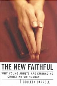 The New Faithful: Why Young Adults Are Embracing Christian Orthodoxy (Hardcover)